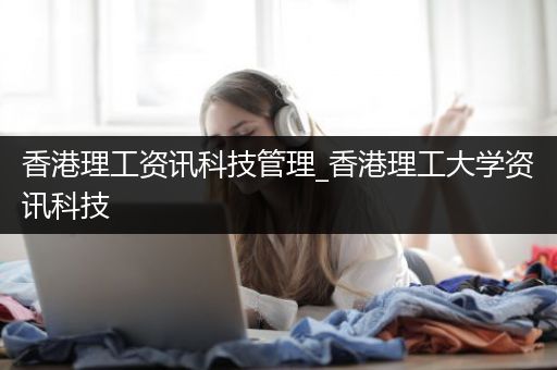 香港理工资讯科技管理_香港理工大学资讯科技