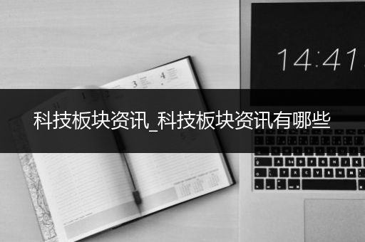 科技板块资讯_科技板块资讯有哪些