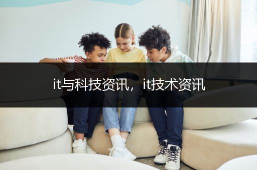 it与科技资讯，it技术资讯