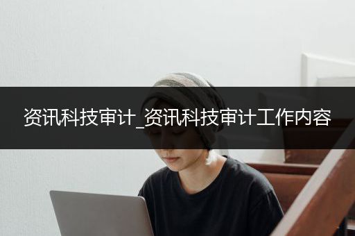 资讯科技审计_资讯科技审计工作内容