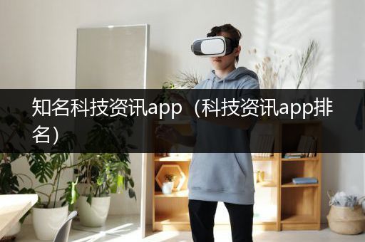 知名科技资讯app（科技资讯app排名）