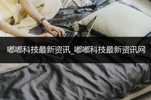 嘟嘟科技最新资讯_嘟嘟科技最新资讯网