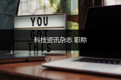 科技资讯杂志 职称